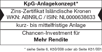 KpG-Anlagekonzept* Zins-Zertifikat Isländische Kronen WKN: ABN9LC / ISIN: NL0000638633 kurz- bis mittelfristige Anlage Chancen-Investment für Mehr Rendite * siehe Seite 6, K50/008 oder ab Seite K51/001