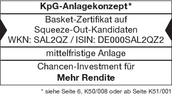 KpGAnlagekonzept* BasketZertifikat auf SqueezeOutKandidaten WKN: SAL2QZ / ISIN: DE000SAL2QZ2 mittelfristige Anlage ChancenInvestment für Mehr Rendite * siehe Seite 6, K50/008 oder ab Seite K51/001